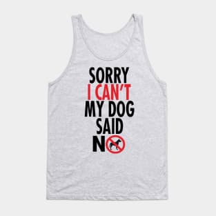 Sorry I Can't My Dog Said No Tank Top